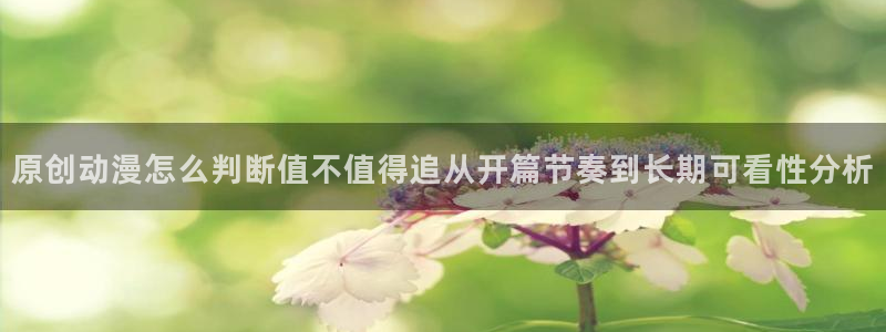 国产动漫排行榜前十名：原创动漫怎么判断值不值得追从开篇节奏到长期可看性分析
